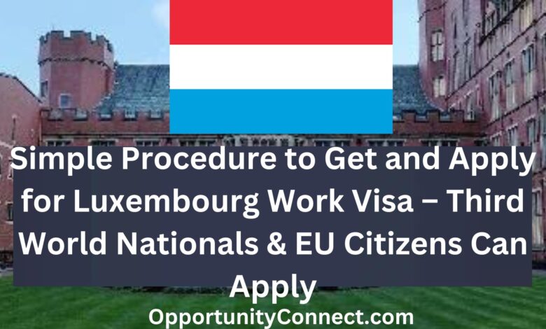 Simple Procedure to Get and Apply for Luxembourg Work Visa – Third World Nationals & EU Citizens Can Apply